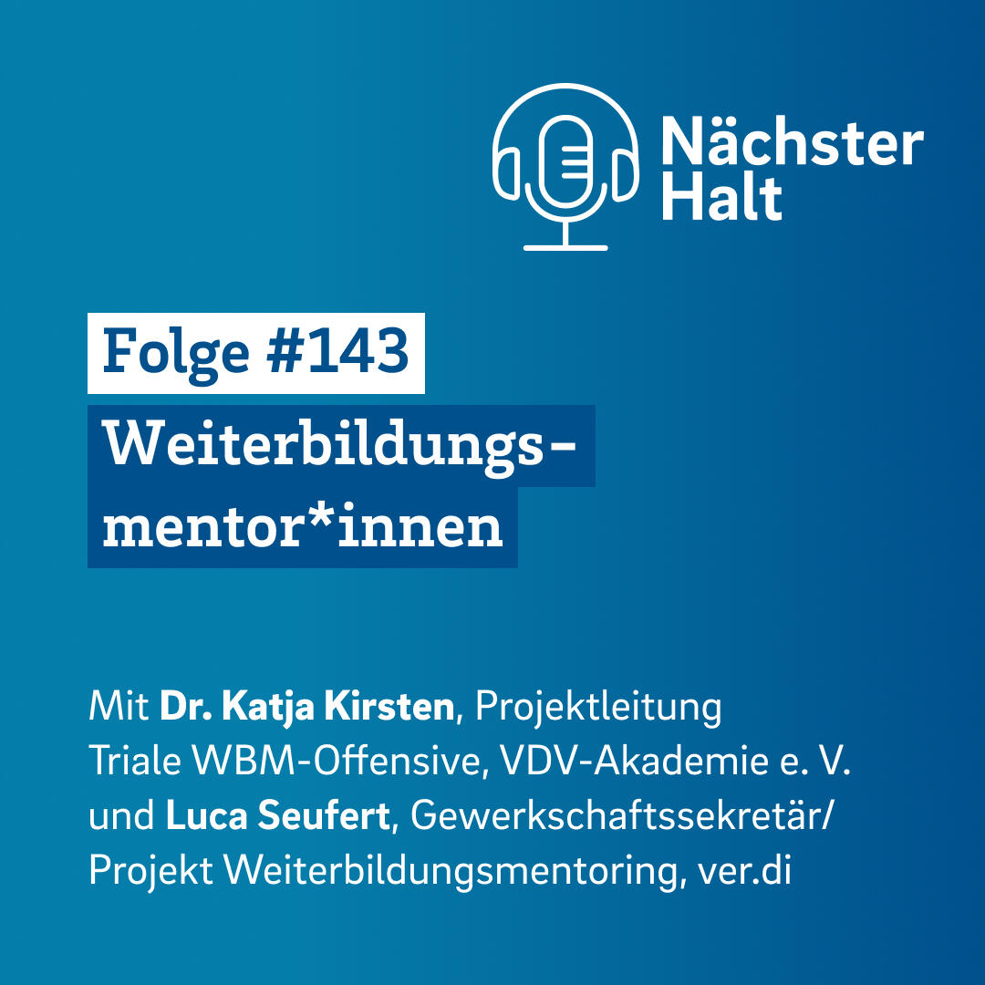 Podcast-Folge 143, Titel: "Weiterbildungsmentor*innen", Interviewgäste: Dr. Katja Kirsten (Projektleitung Triale WBM-Offensive, VDV-Akademie e. V. ) und Luca Seufert (Gewerkschaftssekretär/ Projekt Weiterbildungsmentoring, ver.di)